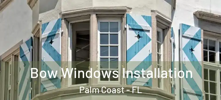 Bow Windows Installation Palm Coast - FL