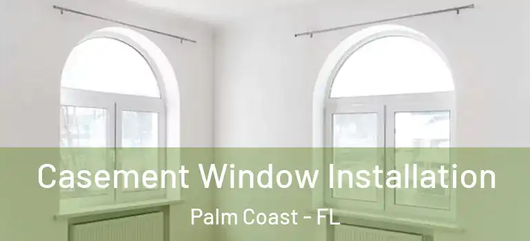 Casement Window Installation Palm Coast - FL