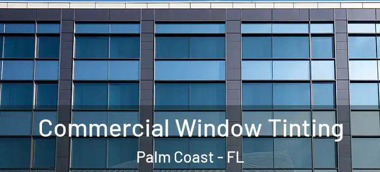 Commercial Window Tinting Palm Coast - FL