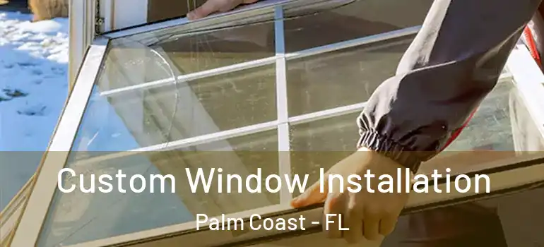 Custom Window Installation Palm Coast - FL