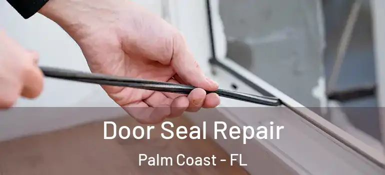 Door Seal Repair Palm Coast - FL