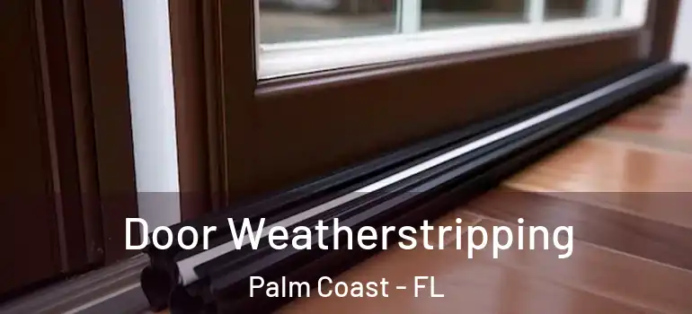 Door Weatherstripping Palm Coast - FL