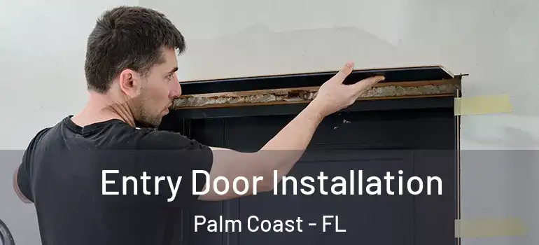 Entry Door Installation Palm Coast - FL