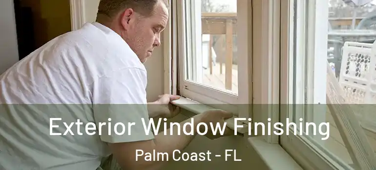 Exterior Window Finishing Palm Coast - FL