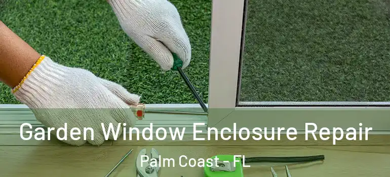 Garden Window Enclosure Repair Palm Coast - FL
