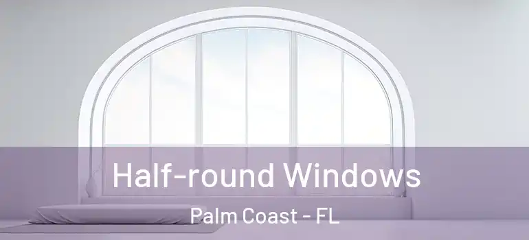 Half-round Windows Palm Coast - FL