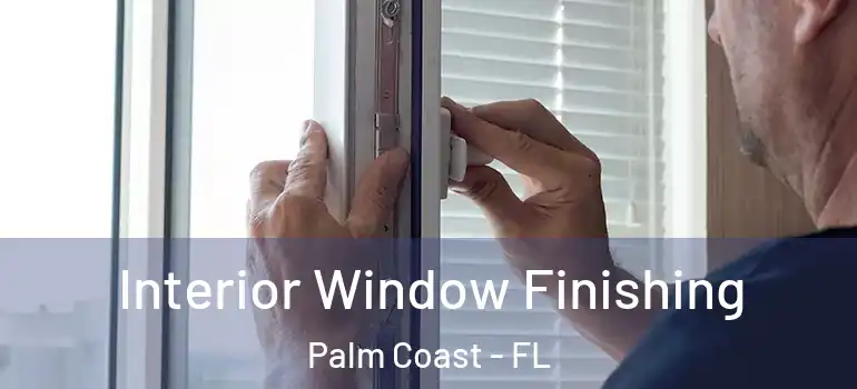 Interior Window Finishing Palm Coast - FL