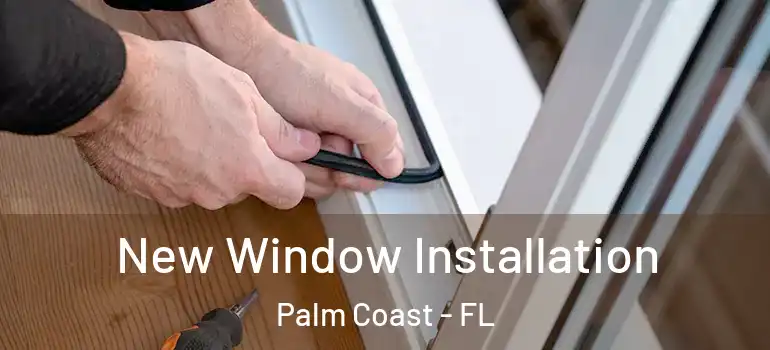 New Window Installation Palm Coast - FL