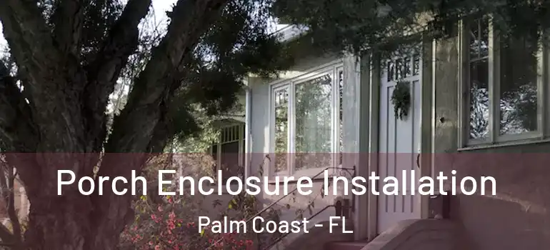 Porch Enclosure Installation Palm Coast - FL