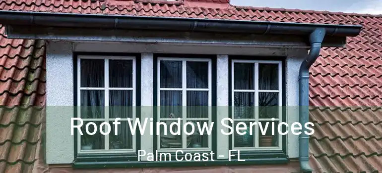 Roof Window Services Palm Coast - FL