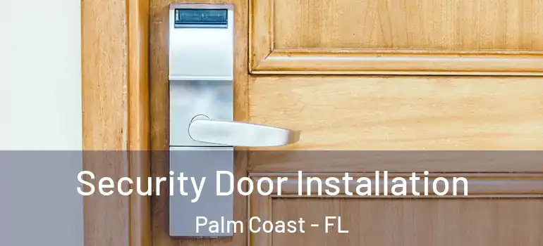 Security Door Installation Palm Coast - FL