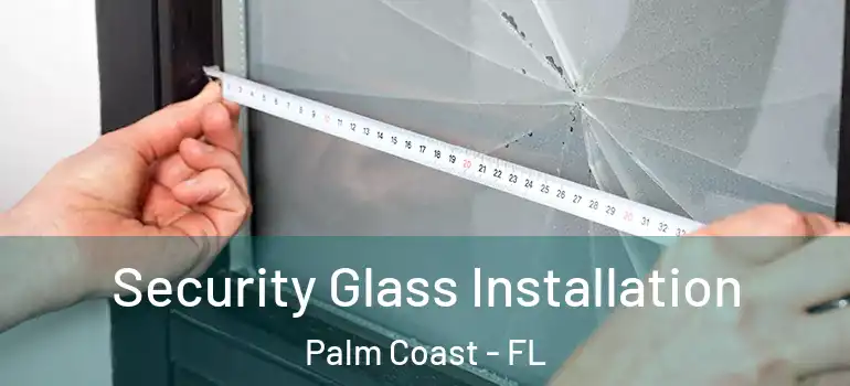 Security Glass Installation Palm Coast - FL