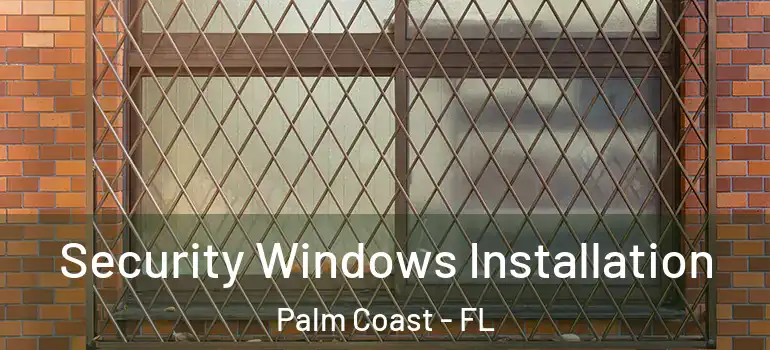 Security Windows Installation Palm Coast - FL