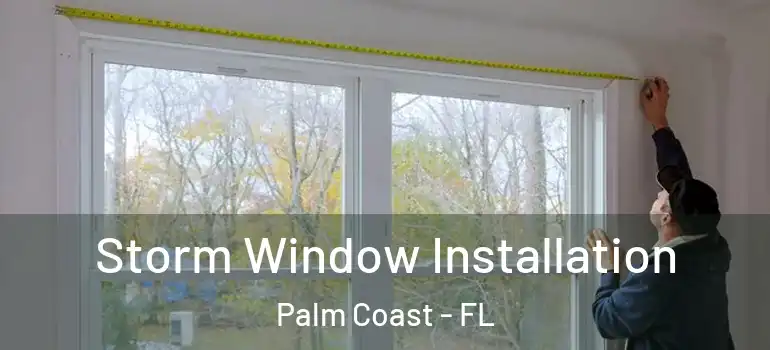 Storm Window Installation Palm Coast - FL