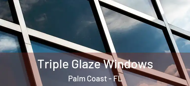 Triple Glaze Windows Palm Coast - FL