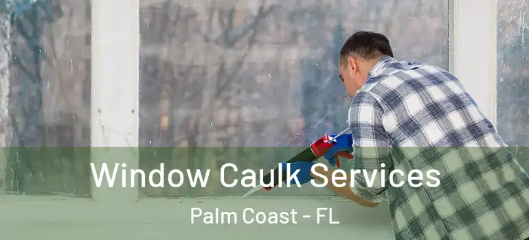  Window Caulk Services Palm Coast - FL