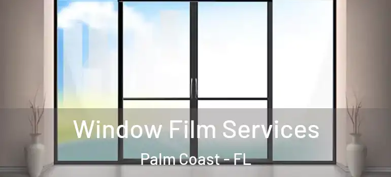 Window Film Services Palm Coast - FL