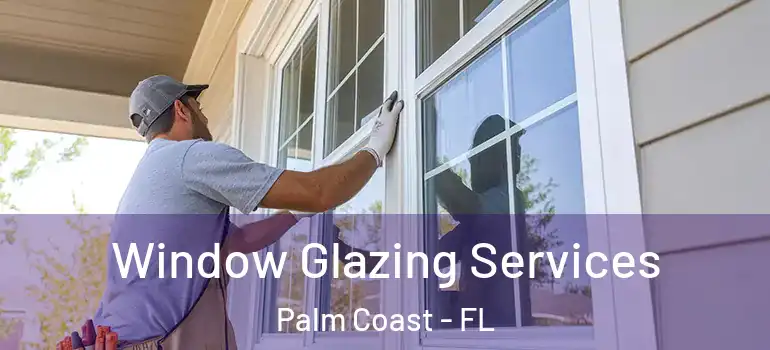 Window Glazing Services Palm Coast - FL