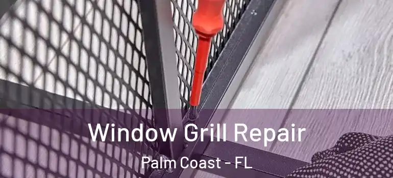 Window Grill Repair Palm Coast - FL