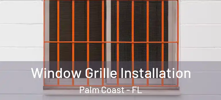 Window Grille Installation Palm Coast - FL