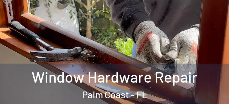 Window Hardware Repair Palm Coast - FL