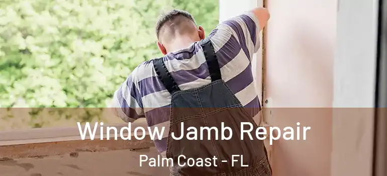 Window Jamb Repair Palm Coast - FL