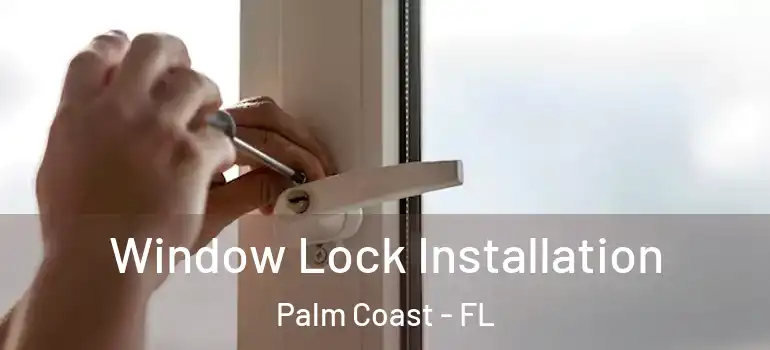 Window Lock Installation Palm Coast - FL