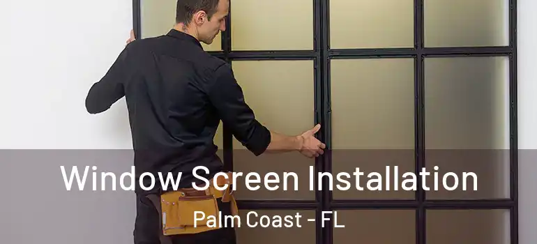 Window Screen Installation Palm Coast - FL